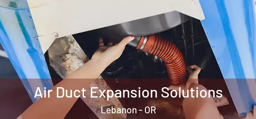  Air Duct Expansion Solutions Lebanon - OR