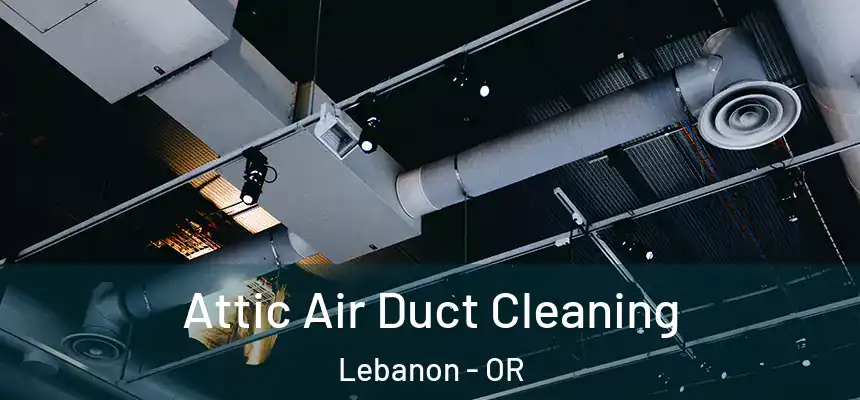  Attic Air Duct Cleaning Lebanon - OR