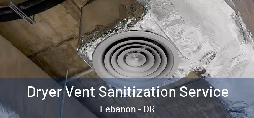  Dryer Vent Sanitization Service Lebanon - OR