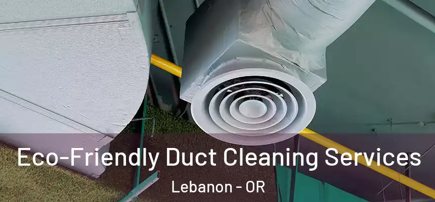  Eco-Friendly Duct Cleaning Services Lebanon - OR