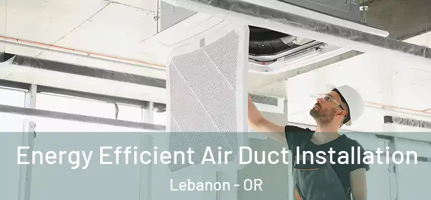  Energy Efficient Air Duct Installation Lebanon - OR