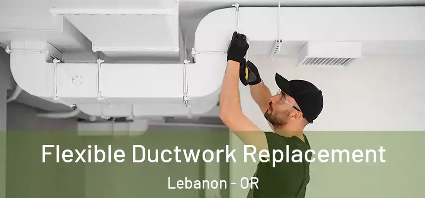  Flexible Ductwork Replacement Lebanon - OR