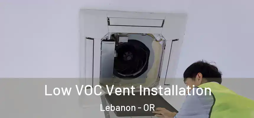  Low VOC Vent Installation Lebanon - OR