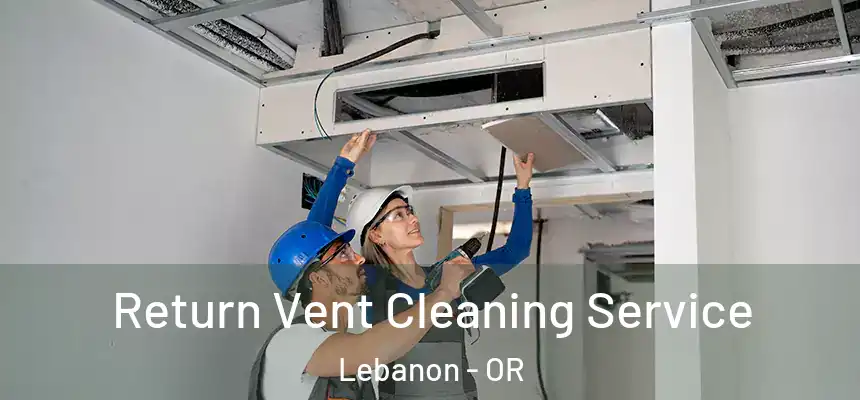  Return Vent Cleaning Service Lebanon - OR