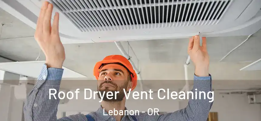  Roof Dryer Vent Cleaning Lebanon - OR